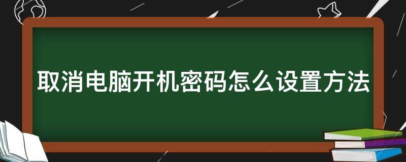 取消电脑开机密码怎么设置方法（取消电脑开机密码怎么设置方法联想电脑）