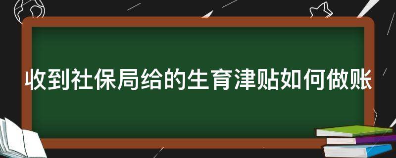 收到社保局给的生育津贴如何做账 收到社保生育津贴会计分录