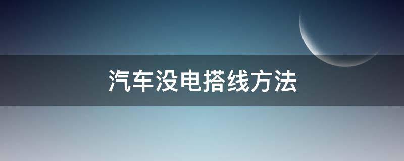 汽车没电搭线方法（汽车没电用什么线搭接）