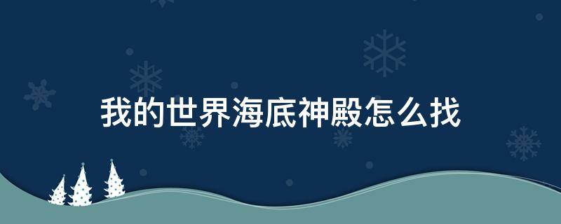 我的世界海底神殿怎么找 我的世界海底神殿怎么找手机版