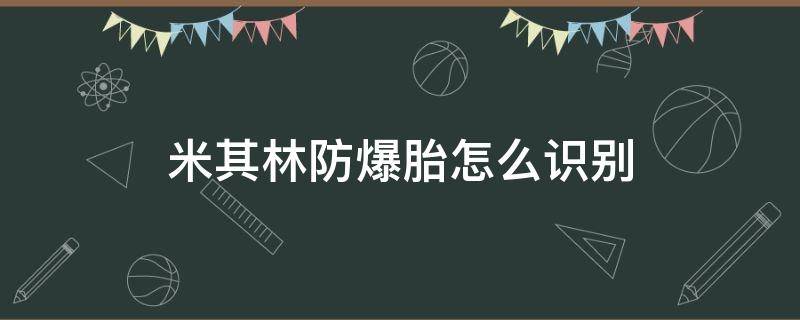 米其林防爆胎怎么识别（米其林防爆胎怎么识别真假）