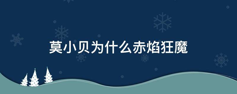 莫小贝为什么赤焰狂魔 赤焰狂魔莫小贝和她不承认的初恋