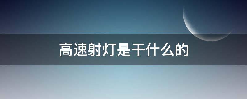 高速射灯是干什么的 高速上的镭射灯是干嘛的