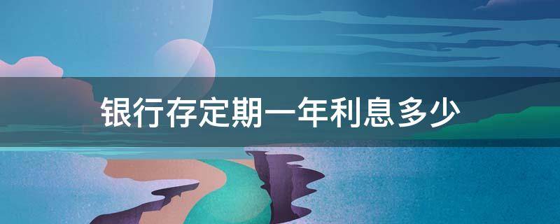 银行存定期一年利息多少 民生银行存定期一年利息多少