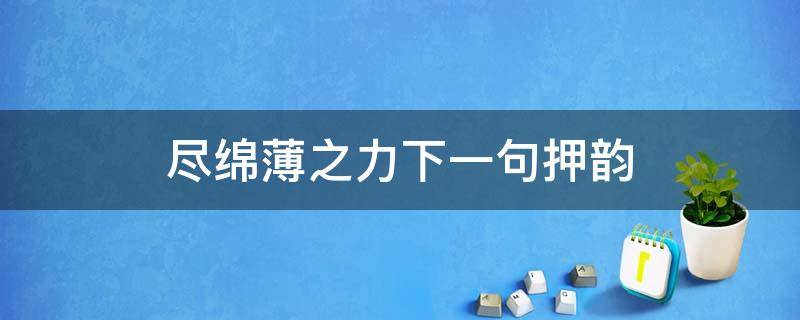 尽绵薄之力下一句押韵 尽一己绵薄之力下一句