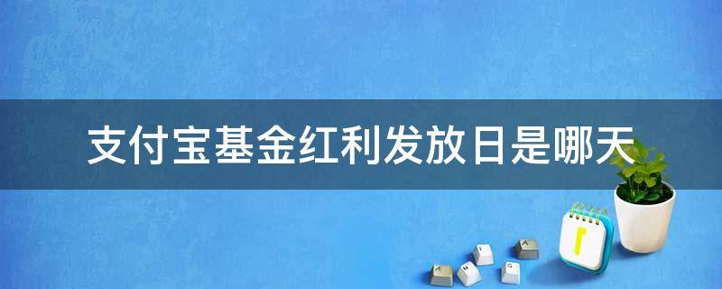 支付宝基金红利发放日是哪天 支付宝基金的红利发放日是哪天