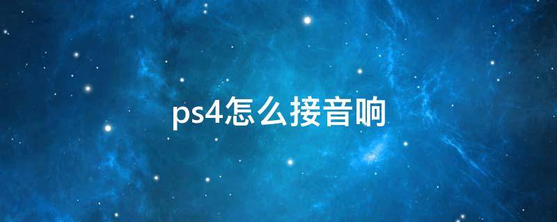 ps4怎么接音响（ps4直接接音响）