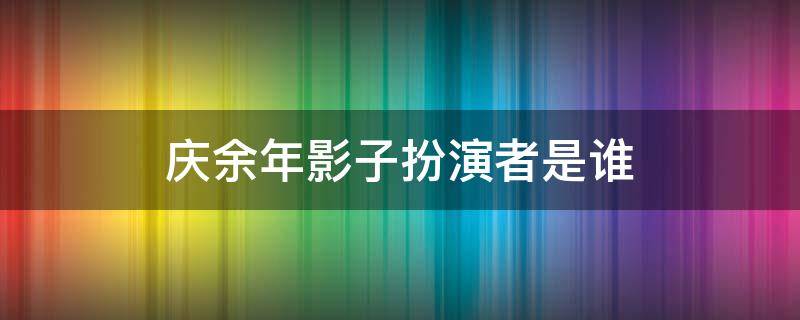 庆余年影子扮演者是谁（庆余年影子扮演者图片）