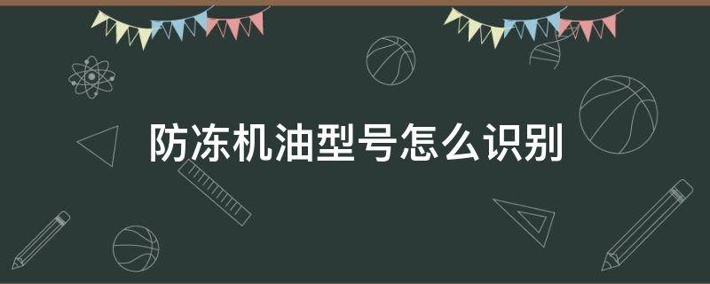 防冻机油型号怎么识别（防冻机油型号怎么识别5W30）