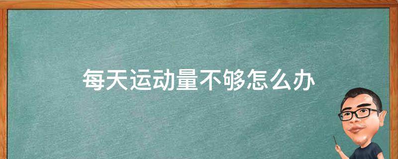 每天运动量不够怎么办 运动量不足怎么办