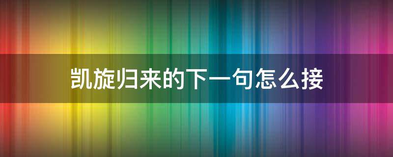 凯旋归来的下一句怎么接（凯旋归来这句话对吗）