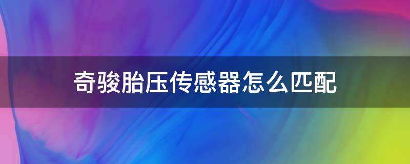 奇骏胎压传感器怎么匹配 奇骏胎压传感器匹配