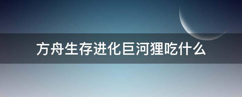 方舟生存进化巨河狸吃什么 方舟生存进化巨河狸吃什么饲料龙蛋饲料