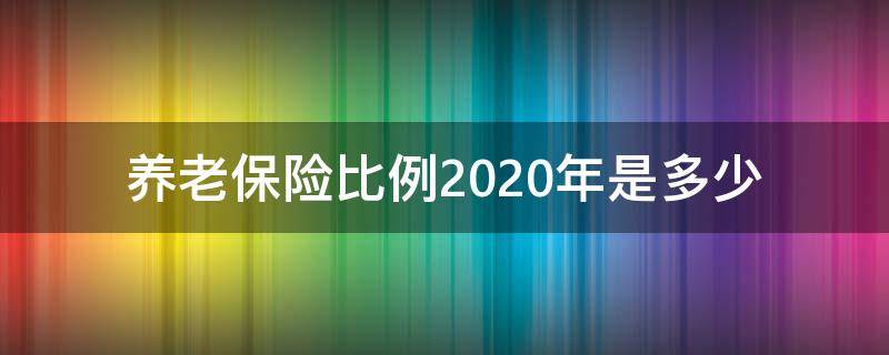 养老保险比例2020年是多少 2020年基本养老保险缴费比例