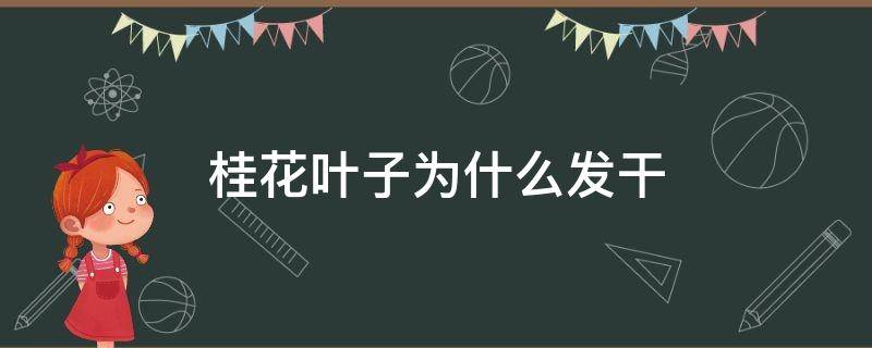 桂花叶子为什么发干 桂花叶子全干了