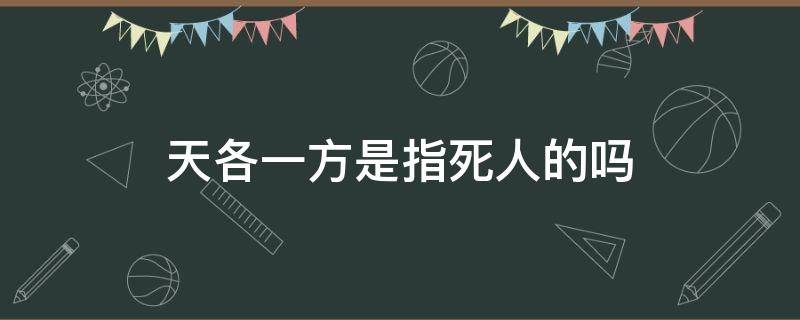 天各一方是指死人的吗（什么叫天各一方）