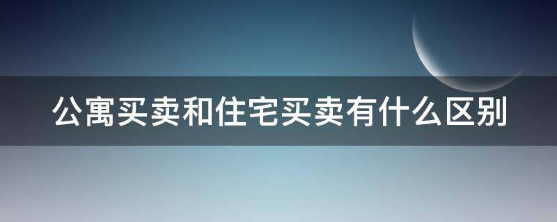 公寓买卖和住宅买卖有什么区别 公寓在买卖时与住宅有何区别