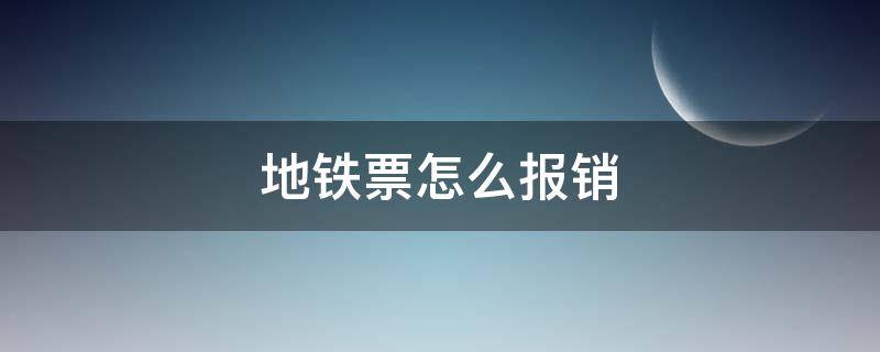 地铁票怎么报销（支付宝的地铁票怎么报销）