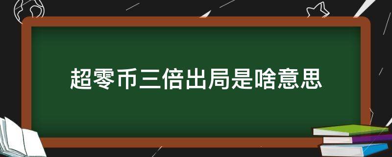 超零币三倍出局是啥意思（数字货币三倍做多会爆仓吗）