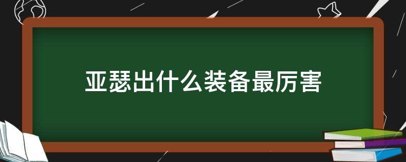 亚瑟出什么装备最厉害 亚瑟出什么装备最厉害2020