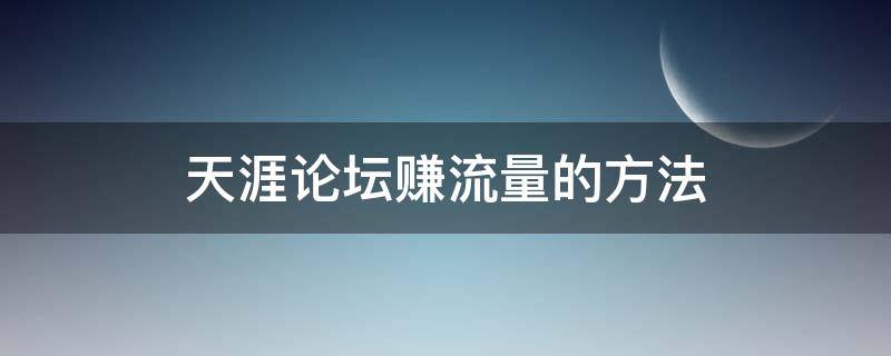 天涯论坛赚流量的方法 天涯论坛收益