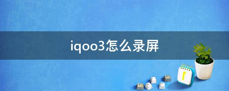 iqoo3怎么录屏 iqooz3怎样录屏