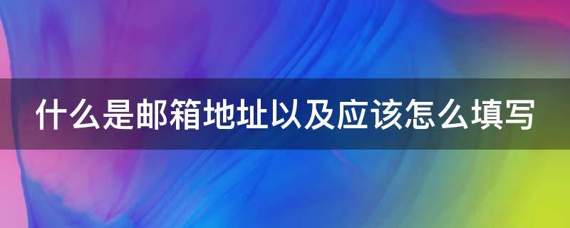 什么是邮箱地址以及应该怎么填写（什么是邮箱 地址）