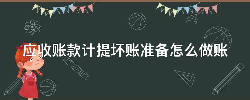 应收账款计提坏账准备怎么做账（应收账款计提坏账准备的分录怎么做）