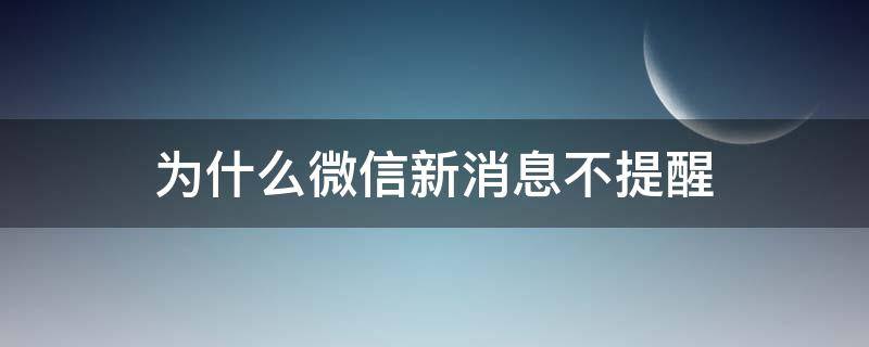 为什么微信新消息不提醒（为什么有时候微信新消息不提醒）