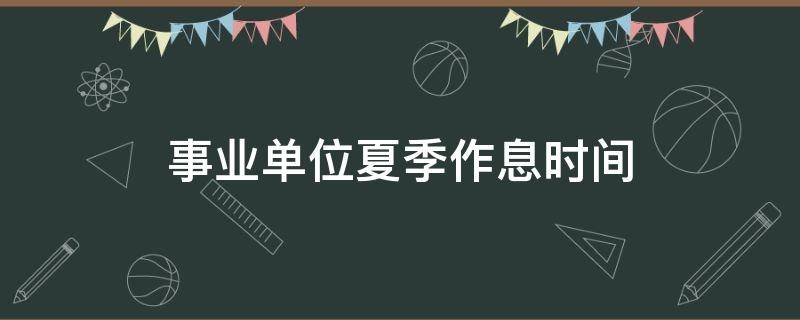 事业单位夏季作息时间（保定市事业单位夏季作息时间）