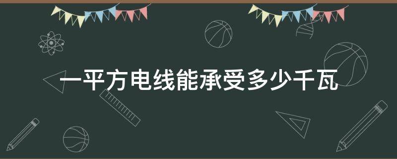 一平方电线能承受多少千瓦（一个平方毫米的电线能承受多少千瓦）