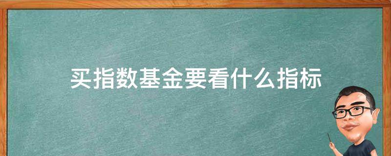 买指数基金要看什么指标 买指数基金看哪些指标