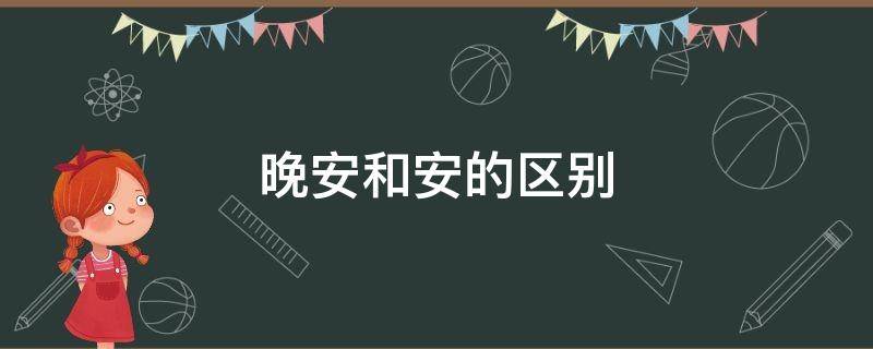 晚安和安的区别 男生发晚安和安的区别