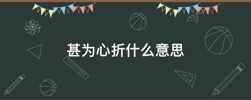 甚为心折什么意思 吾见之甚为心折什么意思