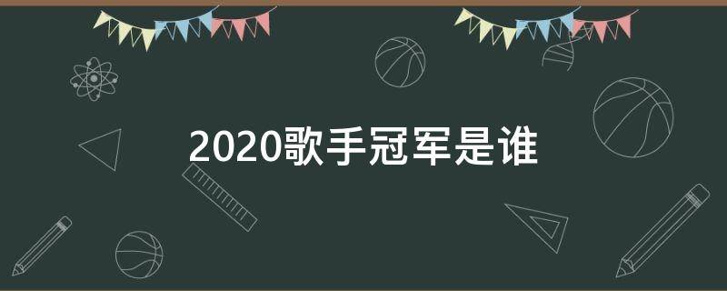 2020歌手冠军是谁（2020歌手最终冠军及排名）