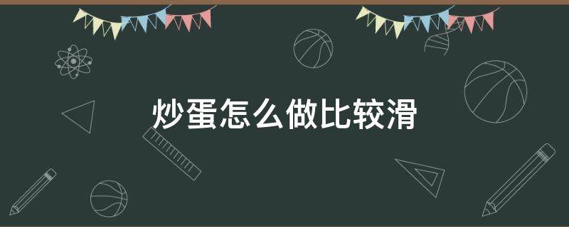 炒蛋怎么做比较滑（炒滑蛋怎么做才滑）