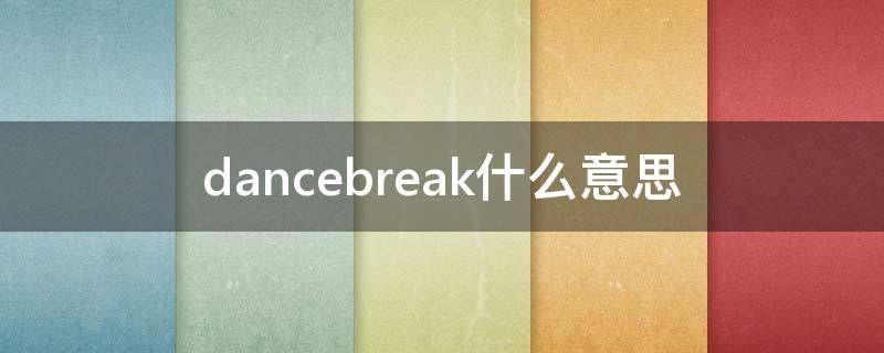 dancebreak什么意思（dancerbreak）