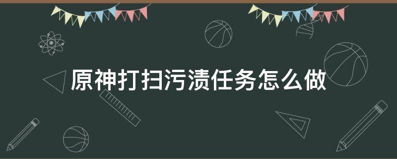 原神打扫污渍任务怎么做（原神打扫污渍在哪）