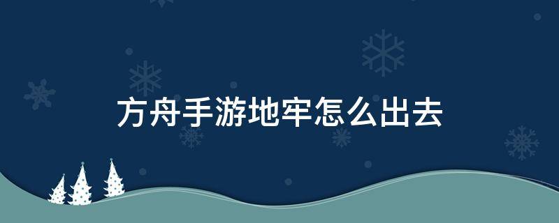 方舟手游地牢怎么出去 方舟手游地牢怎么出去?