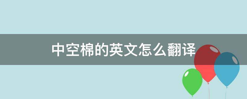 中空棉的英文怎么翻译（棉的英语翻译）