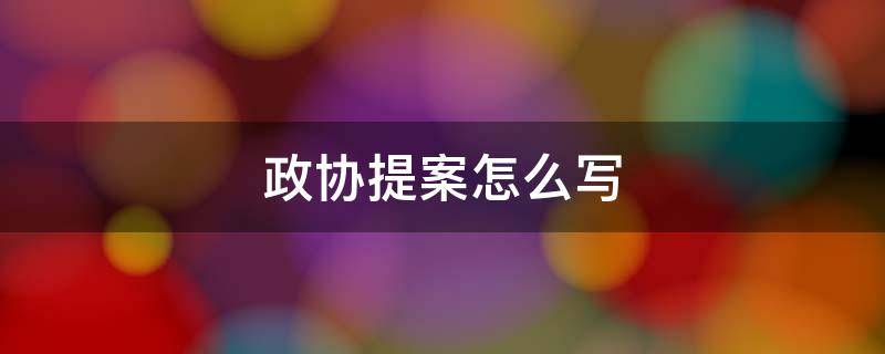 政协提案怎么写 政协提案怎么写关于校园安全