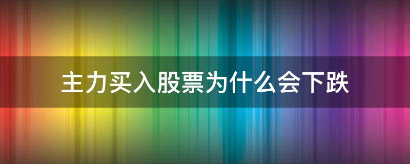 主力买入股票为什么会下跌（主力大量买入为啥股价下跌）