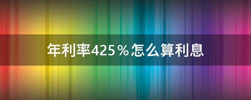 年利率4.25％怎么算利息 年利率425怎么算利息