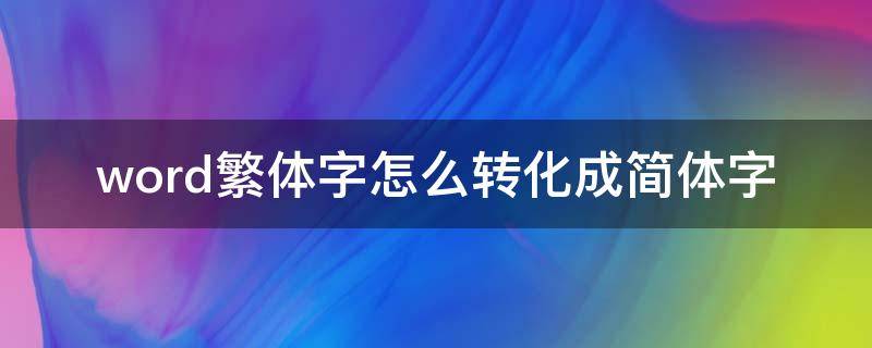 word繁体字怎么转化成简体字（word繁体字如何转换成简体字）