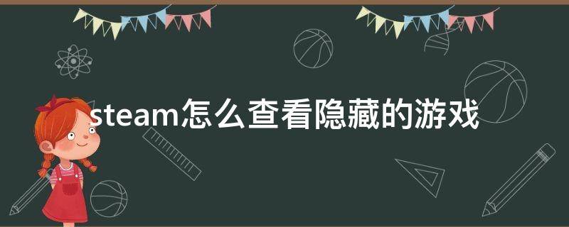 steam怎么查看隐藏的游戏（steam中如何查看隐藏游戏）