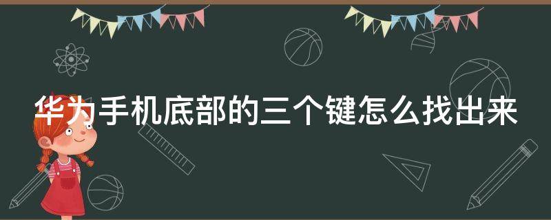 华为手机底部的三个键怎么找出来 华为手机底部三个按键怎么设置