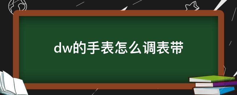 dw的手表怎么调表带 dw的手表怎么调节表带