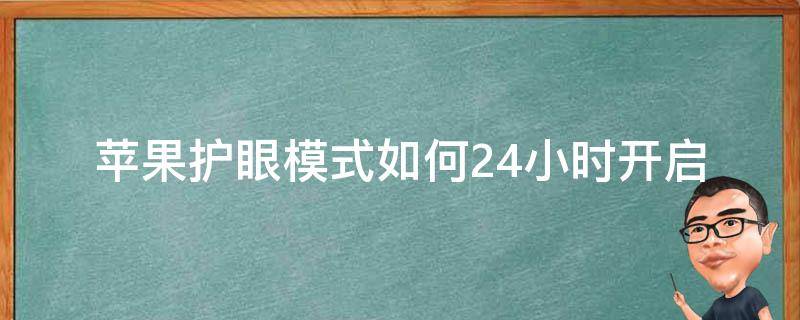 苹果护眼模式如何24小时开启 苹果手机怎么设置护眼模式24小时