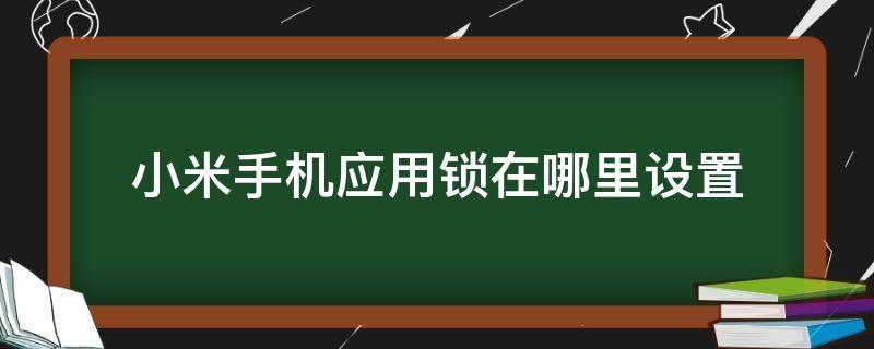 小米手机应用锁在哪里设置（小米手机应用锁怎么设置）