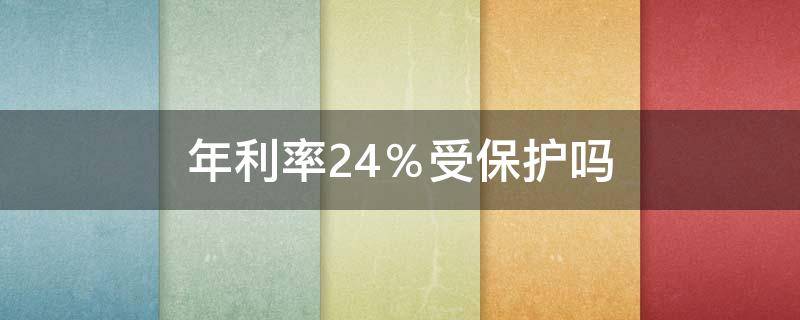 年利率24％受保护吗 年利率23%受保护吗